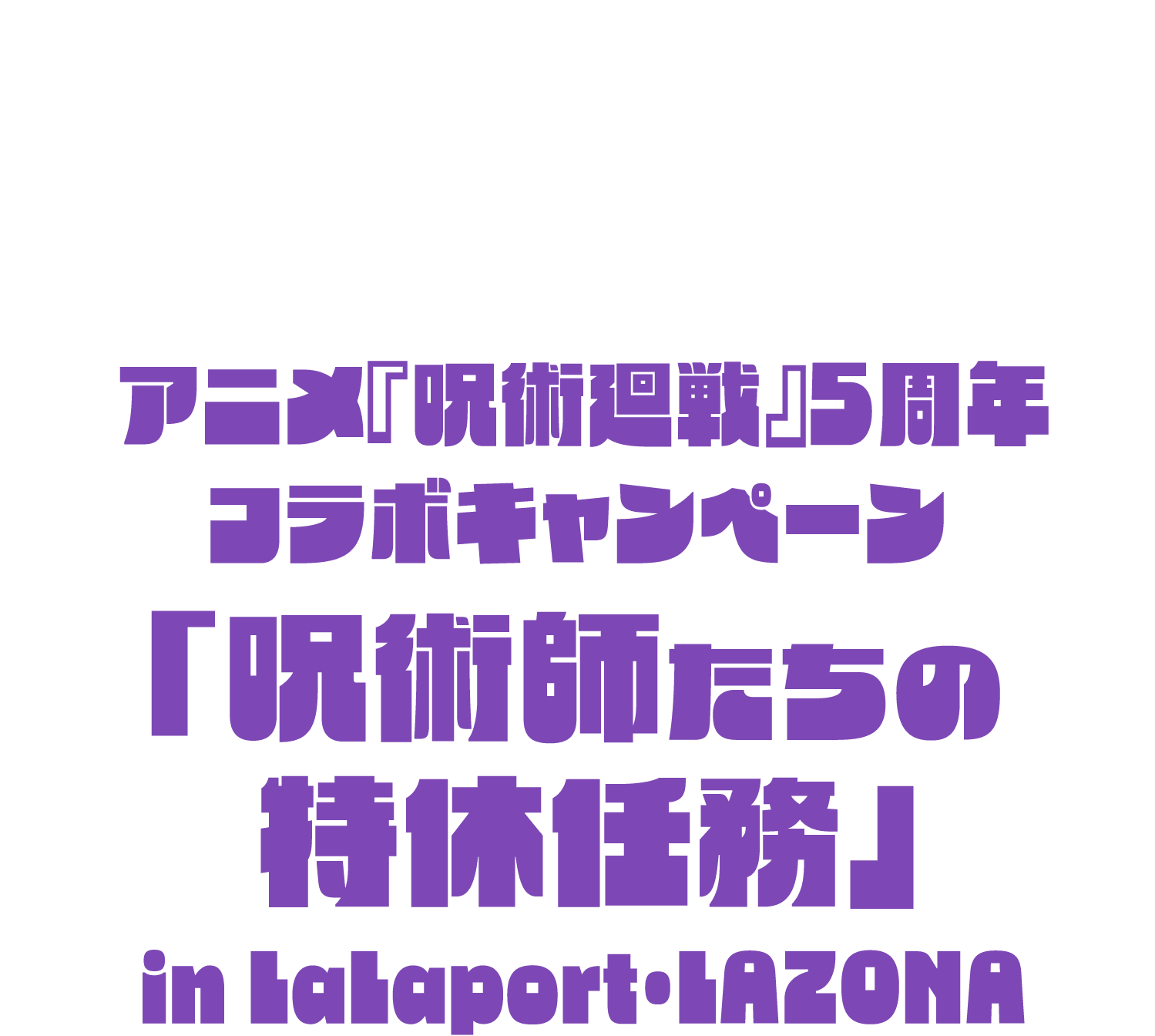 アニメ『呪術廻戦』5周年コラボキャンペーン 「呪術師たちの特休任務」 in LaLaport・LAZONA