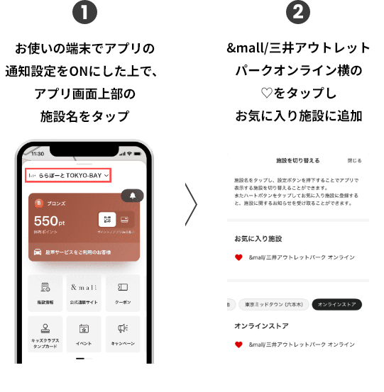 お使いの端末でアプリの通知設定をONにした上で、アプリ画面上部の施設名をタップ &mall/三井アウトレットパークオンライン横のハートマークをタップしお気に入り施設に追加