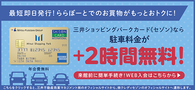 最短即日発行!ららぽーとでのお買い物がもっとおトクに! 三井ショッピングパークカード《セゾン》なら駐車料金がMitsui Shopping Park Card 年会費無料+2時間無料! 来館前に簡単手続き!WEB入会はこちらから