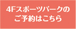 ４Fスポーツパークのご予覚はこちら