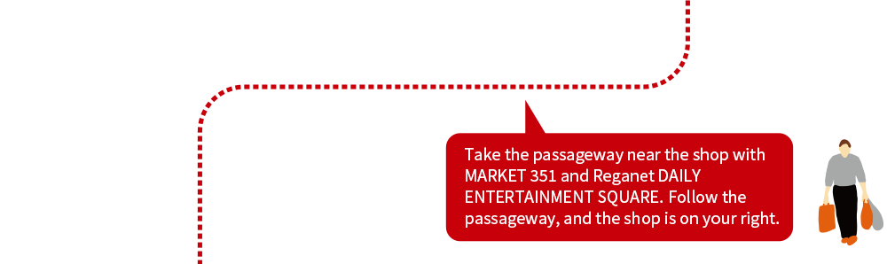 Take the passageway near the shop with MAR KET 351 and Reganet DAILY ENTERTAINMENT SQUARE. Follow the passageway, and the shop is on your right.