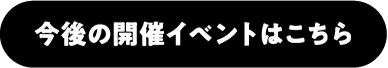 今後の開催イベントはこちら