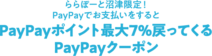 ららぽーと沼津限定！PayPayでお支払いをするとPayPayポイント最大7％戻ってくるPayPayクーポン