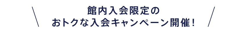 館内入会限定のおトクな入会キャンペーン開催！