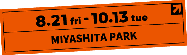 8/21(금)-10/13(화) MIYASHITA PARK
