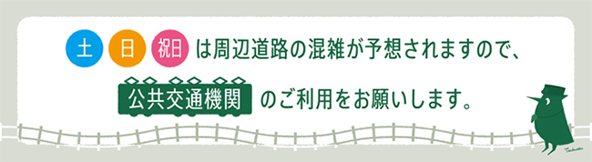 土、日、祝日は周辺道路の混雑が予想されますので、公共交通機関のご利用をお願いします。