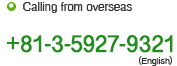 Calling from overseas +81-3-5927-9321(English)