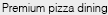 Premium pizza dining