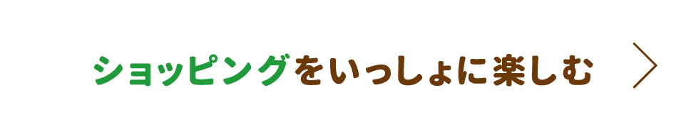 ショッピングをいっしょに楽しむ