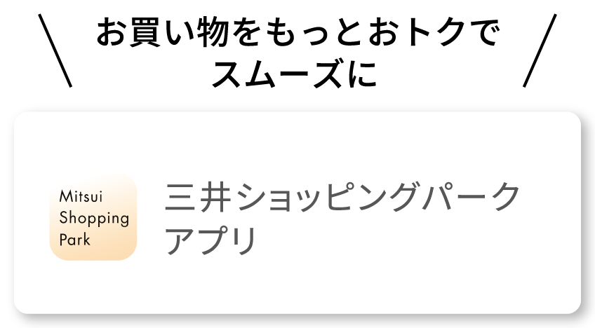 お買い物をもっとおトクでスムーズに 三井ショッピングパークアプリ