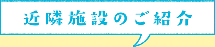 近隣施設のご紹介