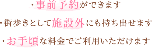 ・事前予約ができます ・街歩きとして施設外にも持ち出せます ・お手頃な料金でご利用いただけます